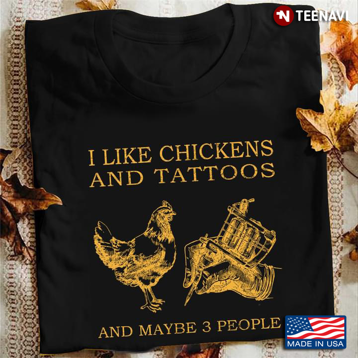 I Like Chickens And Tattoos and Maybe 3 People Funny Design