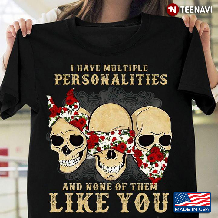 I Have Multiple Personalities And None Of Them Like You Cool Floral Skulls