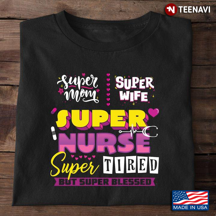 Super Mom Super Wife Super Nurse Super Tired But Super Blessed Adorable Design for Nurse Mom Wife