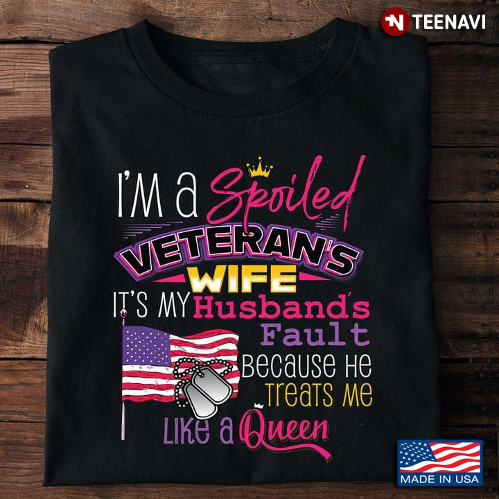I'm A Spoiled Veteran's Wife It's My Husband's Fault Because He Treats Me Like A Queen for Wife