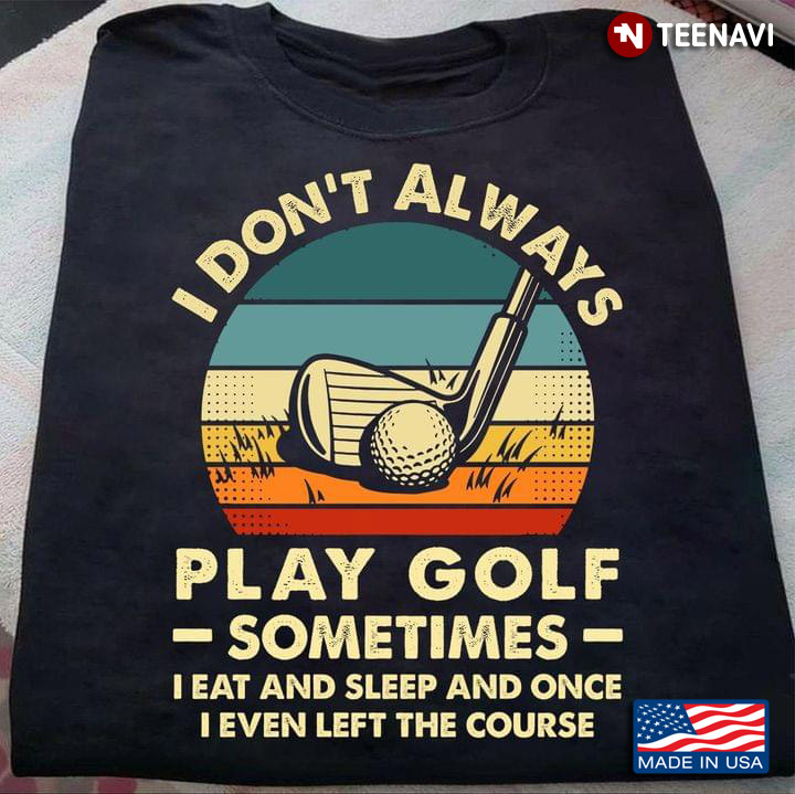 I Don't Always Play Golf Sometimes I Even Left The Course Vintage for Sports Lover