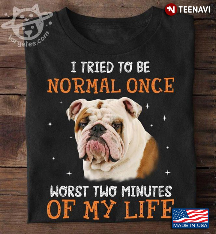 I Tried To Be Normal Ovce Worst Two Minutes Of My Life Bulldog for Dog Lover