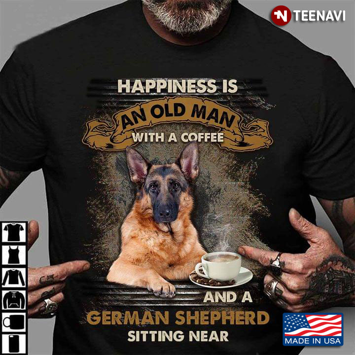 Happiness Is An Old Man with A Coffee German Shepherd Sitting Near for Dog and Coffee Lover
