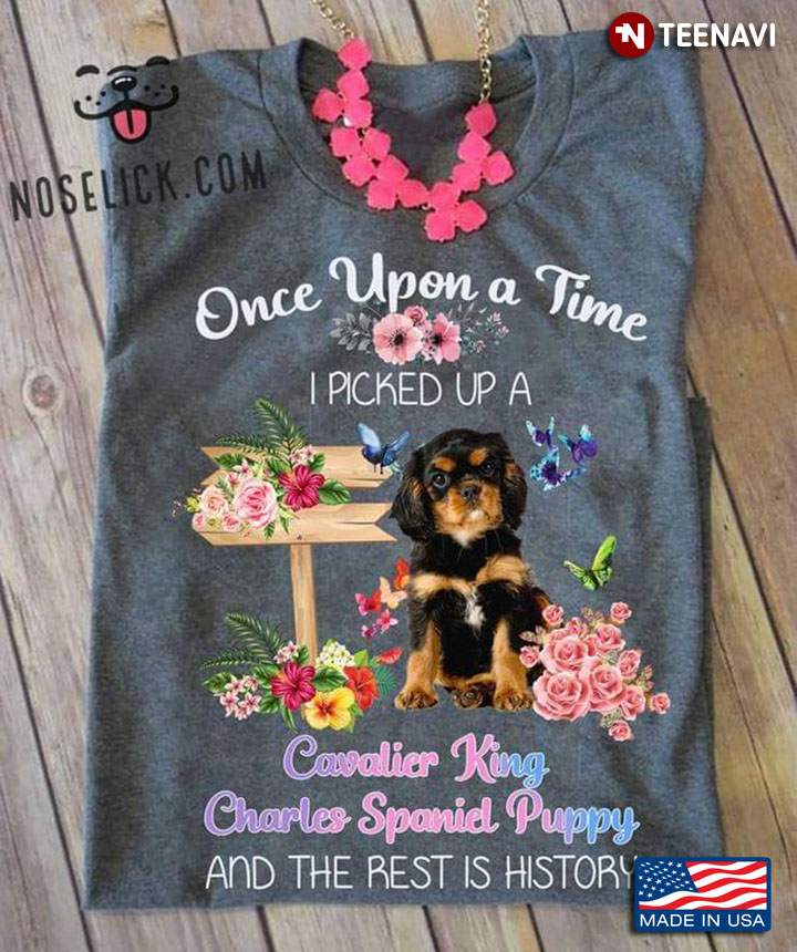Once Upon A Time I Picked Up A Cavalier King Charles Spaniel Puppy Floral Garden for Dog Lover