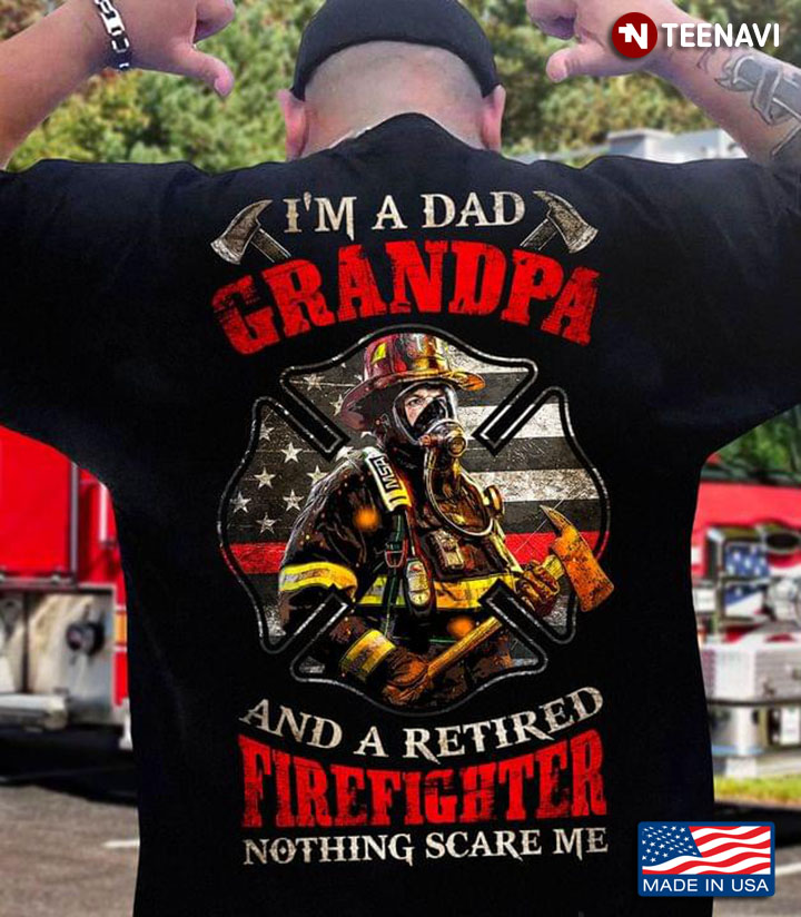 I'm A Dad Grandpa And A Retired Firefighter Nothing Scare Me for Proud Grandpa