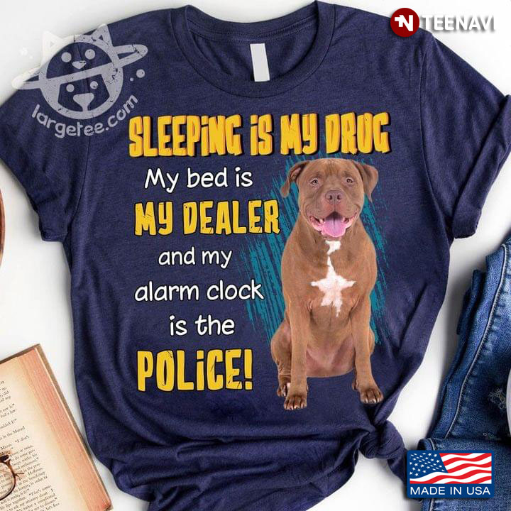 Sleeping Is My Drug My Bed Is My Dealer Funny Pitbull for Dog Lover