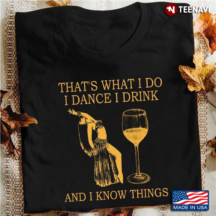 That's What I Do I Dance I Drink And I Know Things
