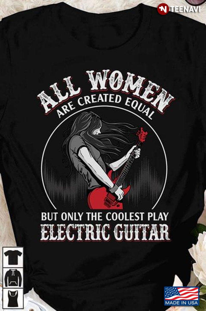 All Women Are Created Equal But Only The Coolest Play Electric Guitar for Woman Guitarist