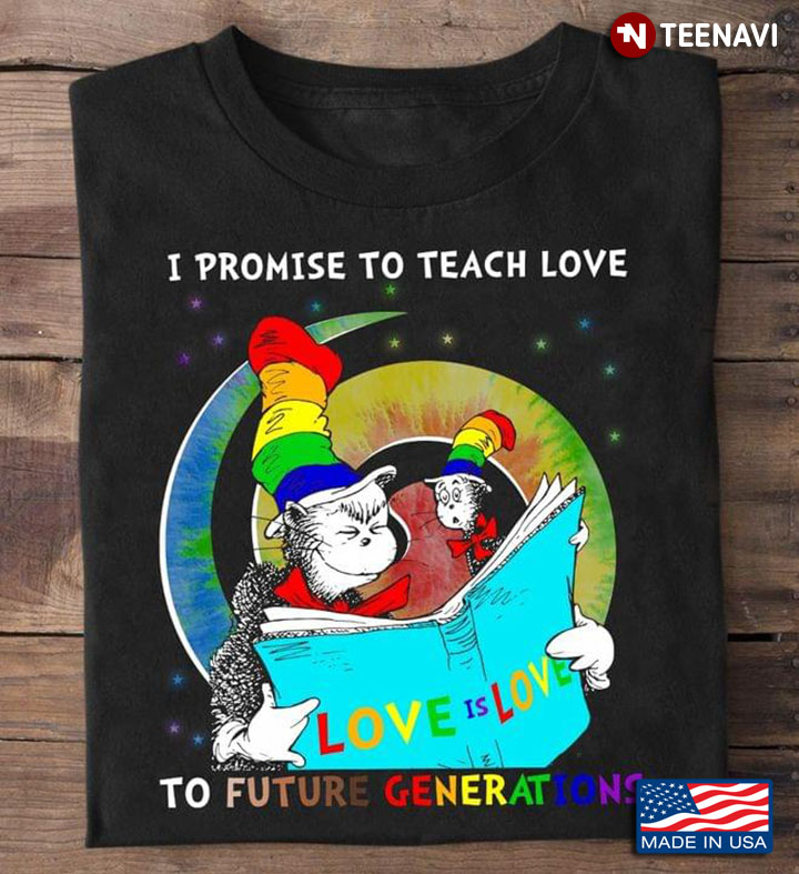 I Promise To Teach Love To Future Generations Love Is Love LGBT