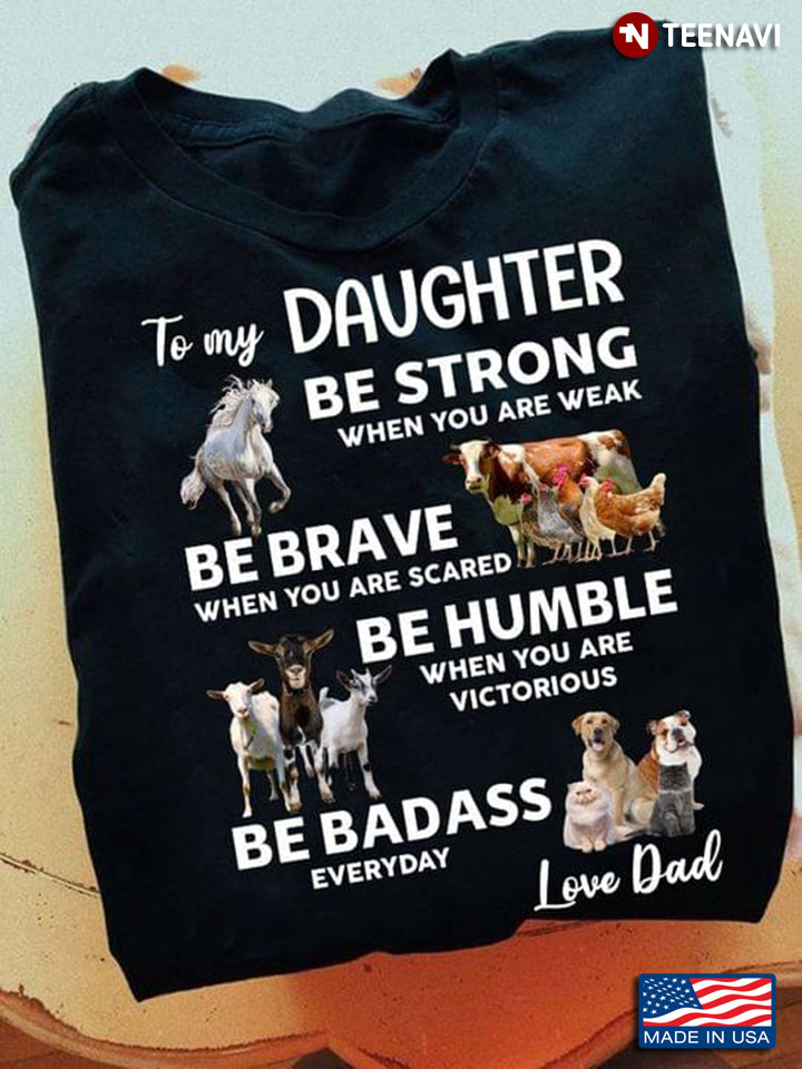 To My Daughter Be Strong When You Are Weak Be Badass Everyday Love Dad Funny Animal