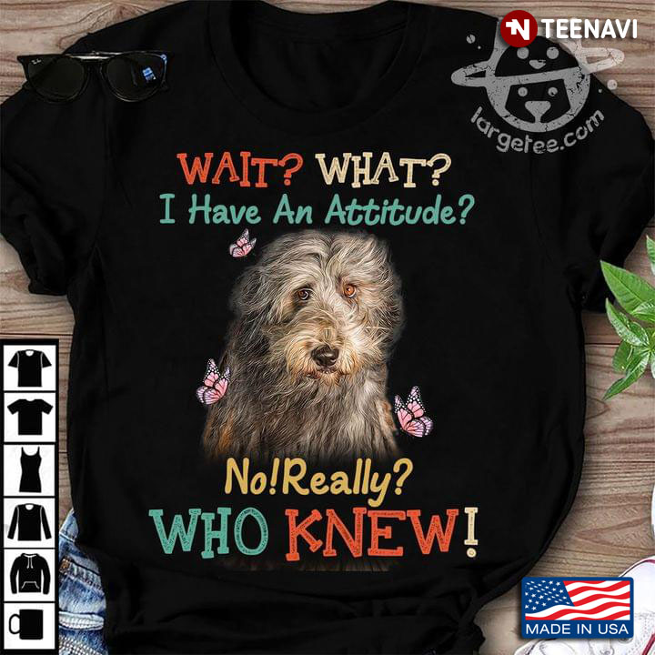Old Irish Sheepdog Wait What I Have An Attitude Funny for Dog Lover
