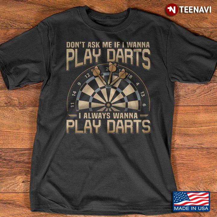 Don't Ask Me If I Wanna Play Darts I Always Play Darts Funny Game