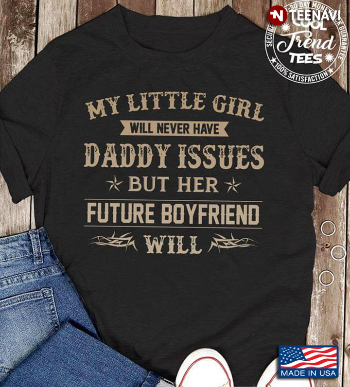 My Little Girl Will Never Have Daddy Issues But Her Future Boyfriend Will Vintage Funny for Dad