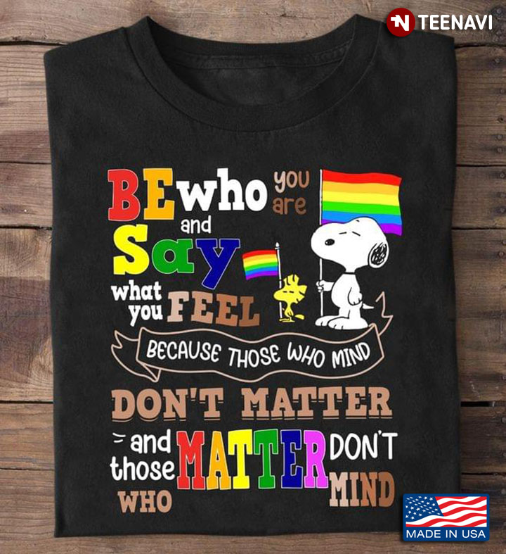 Be Who You Are and Say What You Feel Those Who Mind Don't Matter Snoopy Dog LGBT