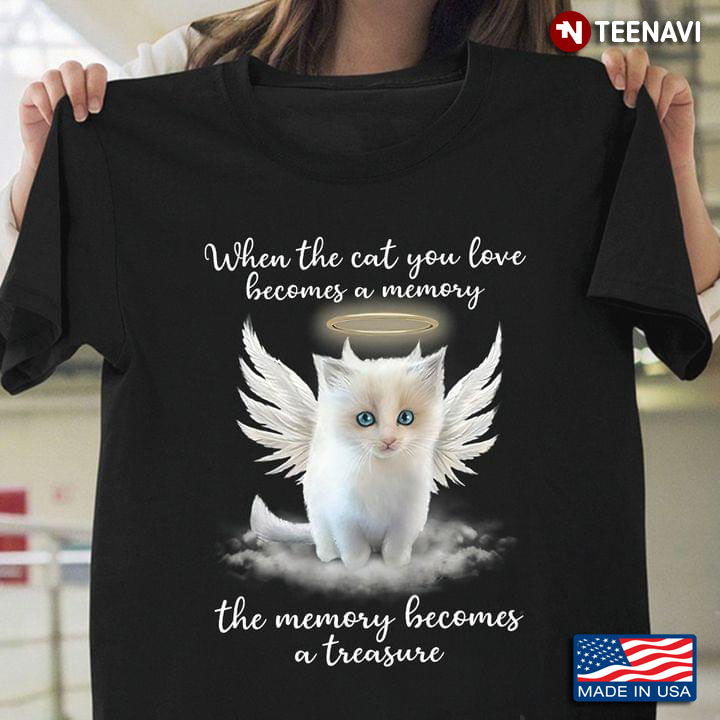 When The Cat You Love Becomes A Memory The Memory Becomes A Treasure Remembrance for Cat Lover