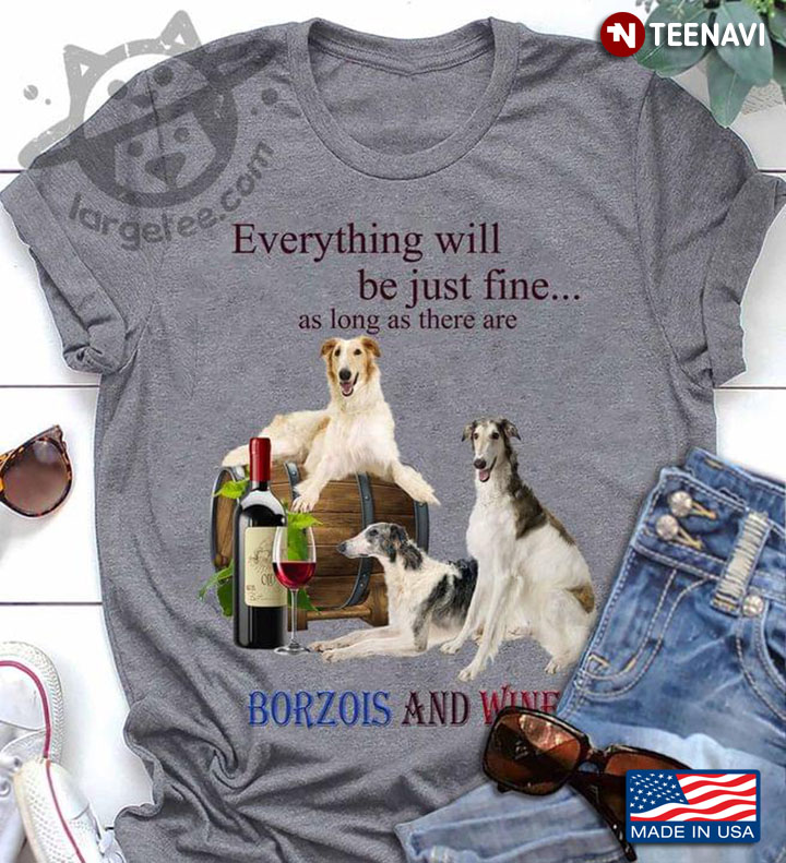 Everything Will Be Just Fine As Long As There Are Borzois and Wine Funny for Dog and Wine Lover