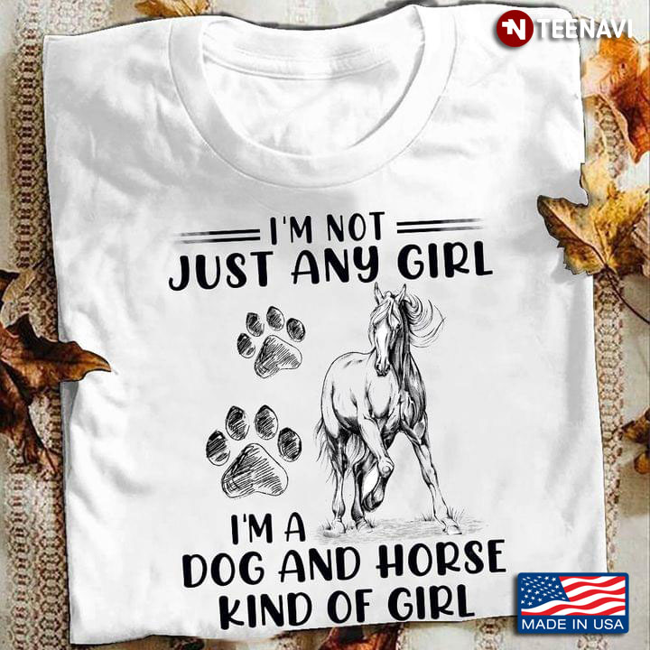 I'm Not Just Any Girl I'm A Dog and Horse Kind Of Girl for Animal Lover