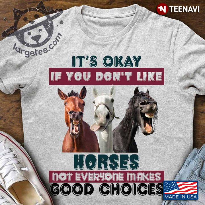 It's Okay If You Don't Like Horse Not Everyone Makes Good Choices for Horse Lover