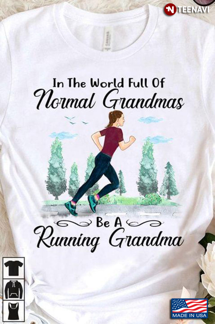 In The World Full of Normal Grandmas Be A Running Grandma for Awesome Grandma