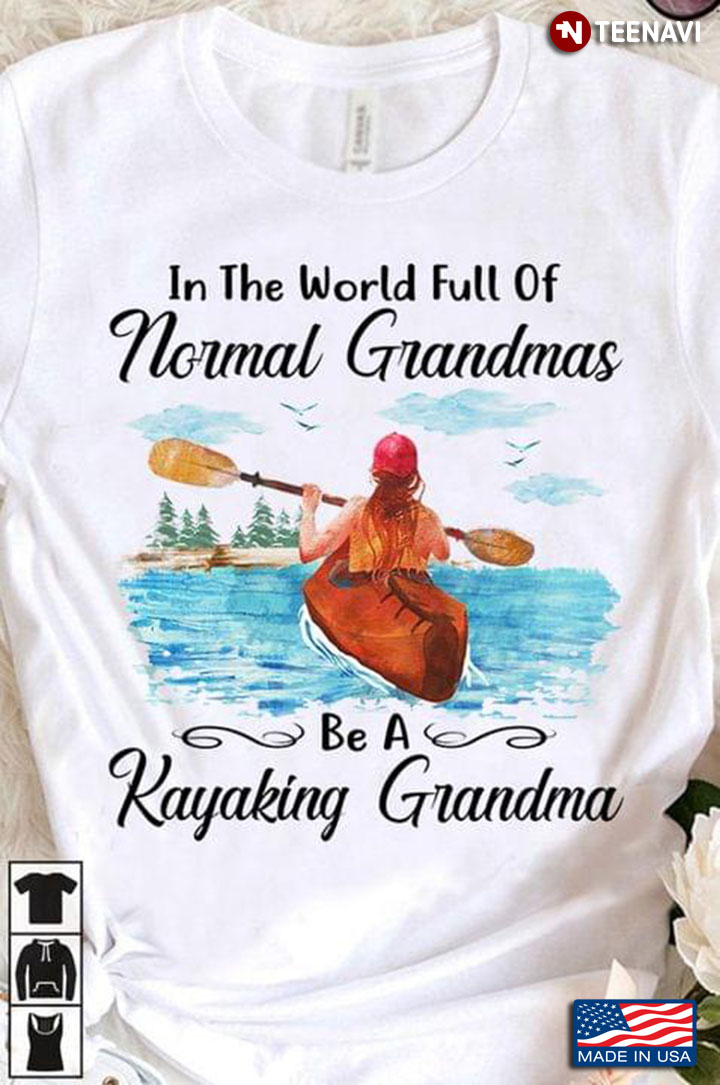 In The World Full of Normal Grandmas Be A Kayaking Grandma for Awesome Grandma