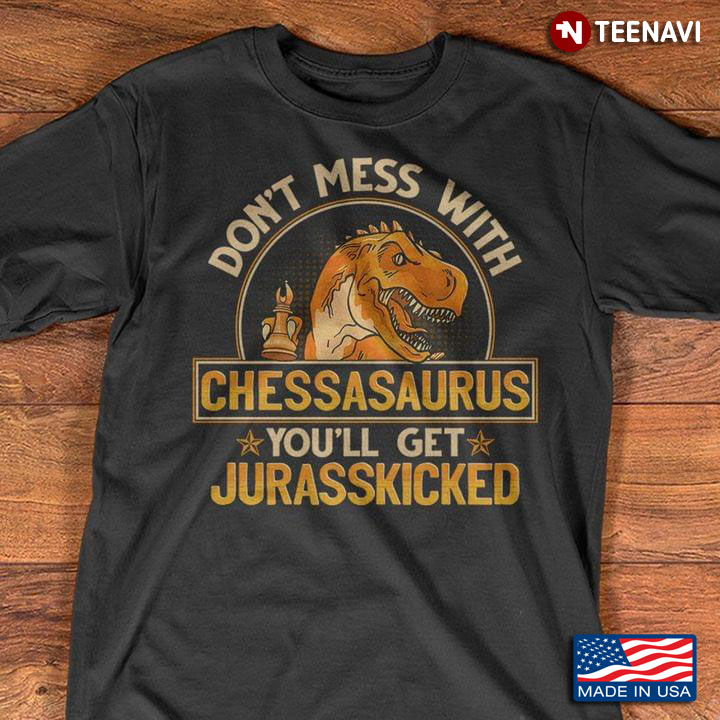 Don't Mess With Chessasaurus You'll Get Jurasskicked for Chess Lover