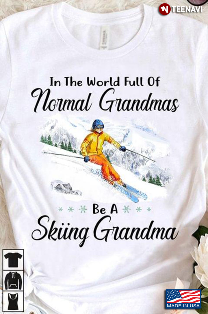 In The World Full of Normal Grandmas Be A Skiing Grandma for Skiing Lover