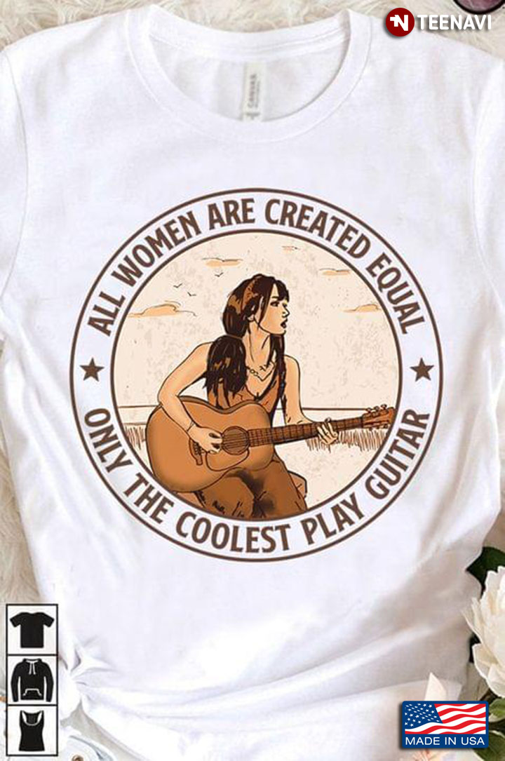All Women Are Created Equal But Only The Coolest Play Guitar for Guitar Lover