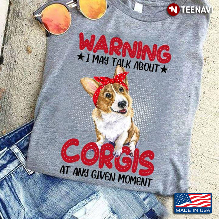 Warning I May Talk About Corgis At Any Give Moment Funny Corgi for Dog Lover