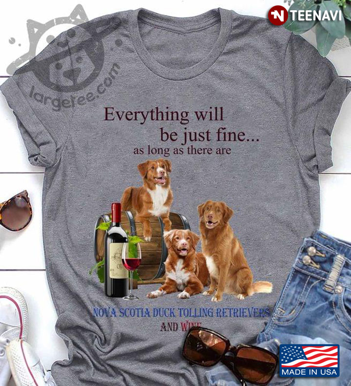 Everything Will Be Just Fine As Long As There Are Nova Scotia Duck Tolling Retrievers and Wine