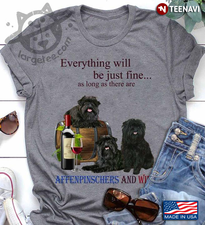 Everything Will Be Just Fine As Long As There Are Affenpinschers and Wine for Dog and Wine Lover