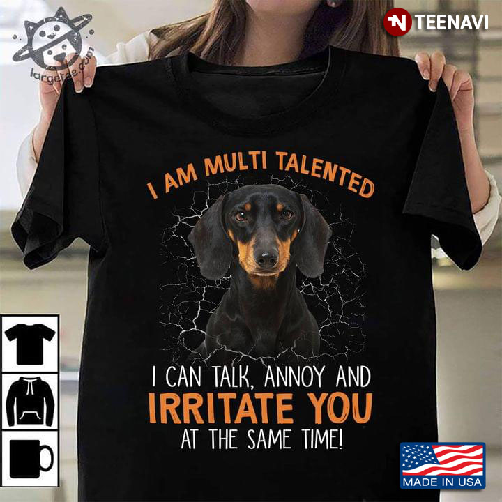 I Am Multi Talented I Can Talk Annoy and Irritate You At The Same Time Dachshund for Dog Lover