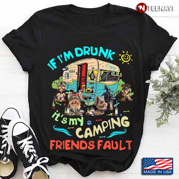 If I'm Drunk It's My Camping Friends Fault Cute Yorkshire Terrier for Dog and Camping Lover