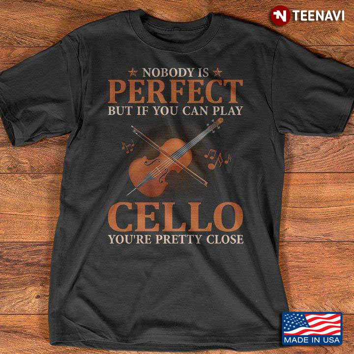 Nobody Is Perfect But If You Can Play Cello You're Pretty Close for Cello Player