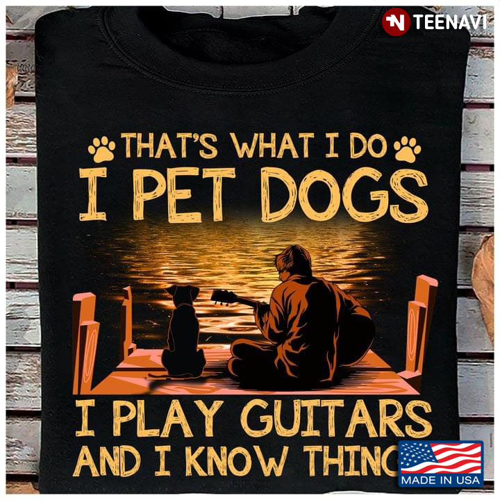 That's What I Do I Pet Dogs I Play Guitars And I Know Things for Dog and Guitar Lover