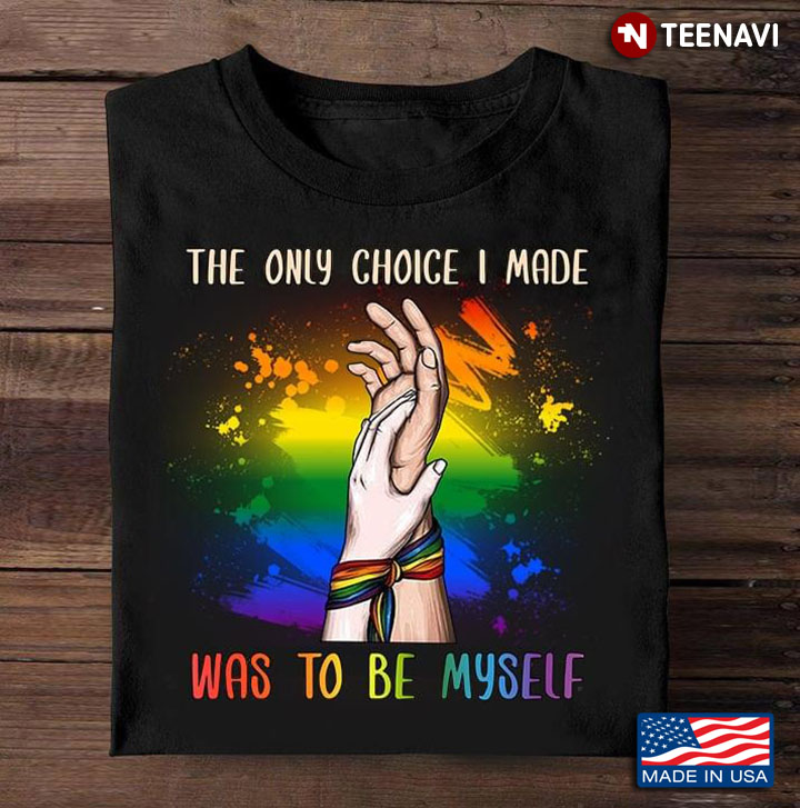 The Only Choice I Made Was To Be Myself LGBT Rainbow Color Pride