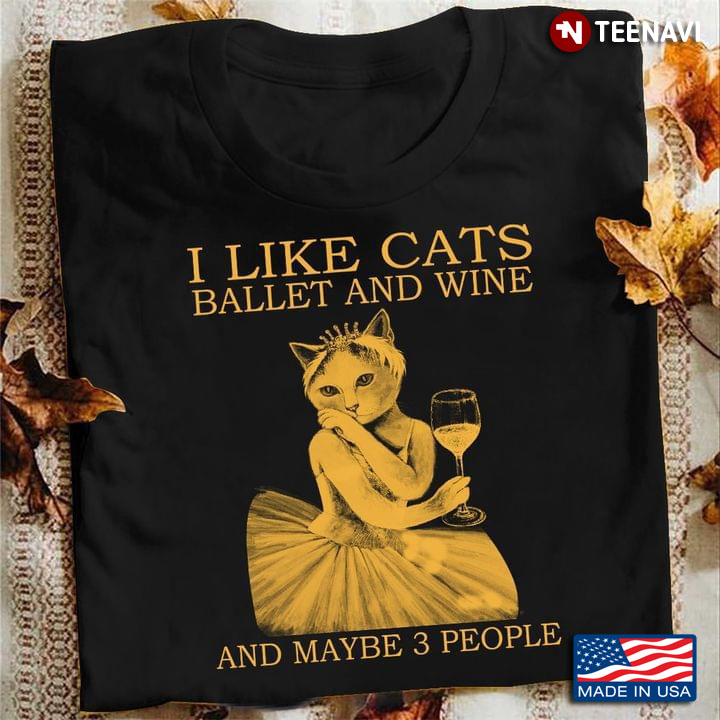 I Like Cats Bellet and Wine and Maybe 3 People Funny Favorite Things