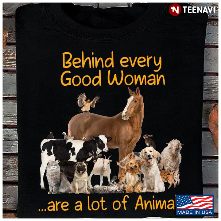 Behind Every Good Women Are A Lot Of Animals for Dosmetic Animal Lover