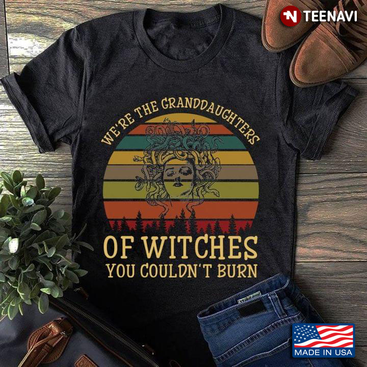 We're The Granddaughters Of Witches You Couln't Burn Vintage Funny Design