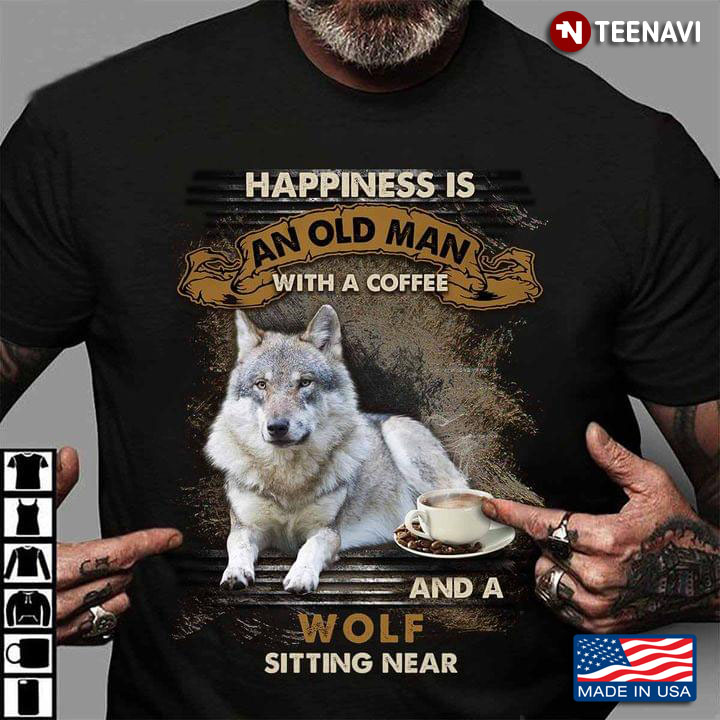 Happiness Is An Old Man With A Coffee and A Wolf Sitting Near
