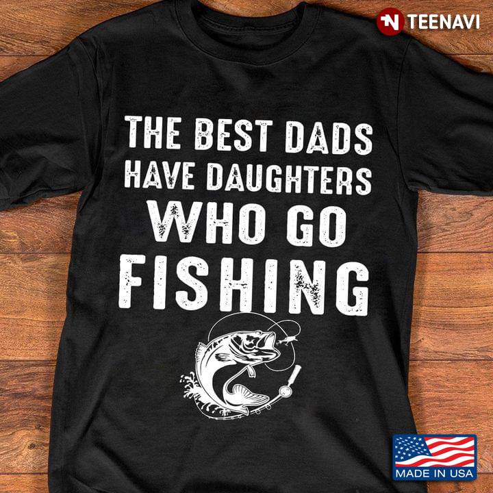 The Best Dads Have Two Daughters Who Go Fishing for Fishing Lover