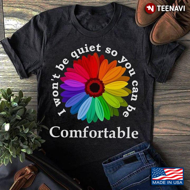 Don't Be Quiet So You Can Be Comfortable Rainbow Flower