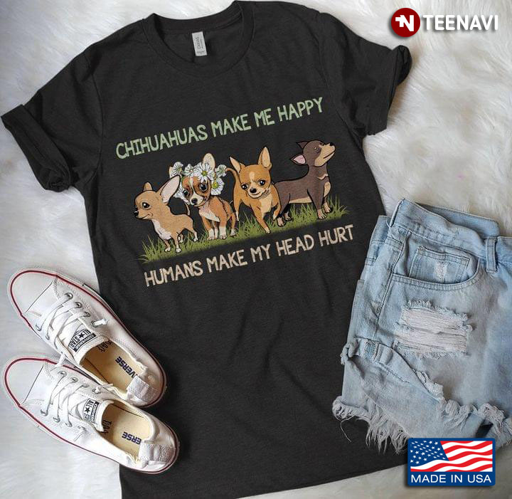 Chihuahuas Make Me Happy Humans Make My Head Hurt Adorable Design for Dog Lover