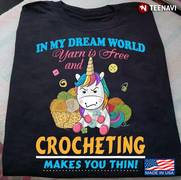 In My Dream World Yarn Is Free and Crocheting Makes You Thin Grumpy Unicorn for Crocheting Lover