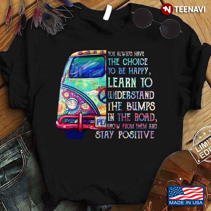 You Always Have The Choice To Be Happy Learn To Understand The Bumps In The Road Hippie Van