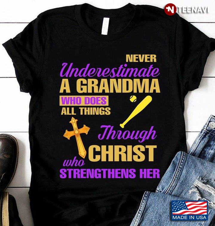Never Underestimate A Grandma Who Does All Things Through Christ Who Stengthens Her for Grandma