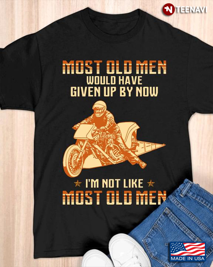 Most Old Men Would Have Given Up By Now I'm Not Like Most Old Men Drag Racing Motorbike for Cool Man