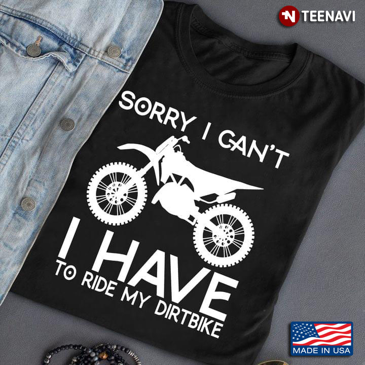 Sorry I Can't I Have To Ride My Dirtbike for Motorcycle Lover