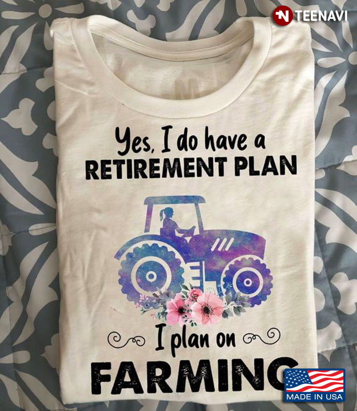 Yes I Do Have A Retirement Plan I Plan on Farming Tractor Flower Funny Style for Farming Lover