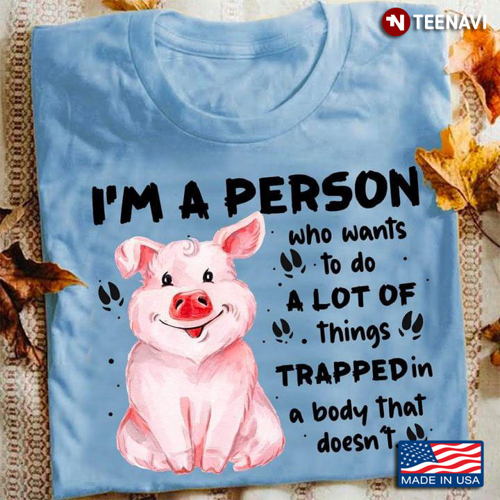 I'm A Person Who Wants To Do A Lot Of Things Trapped In A Body That Doesn't Lovely Pig