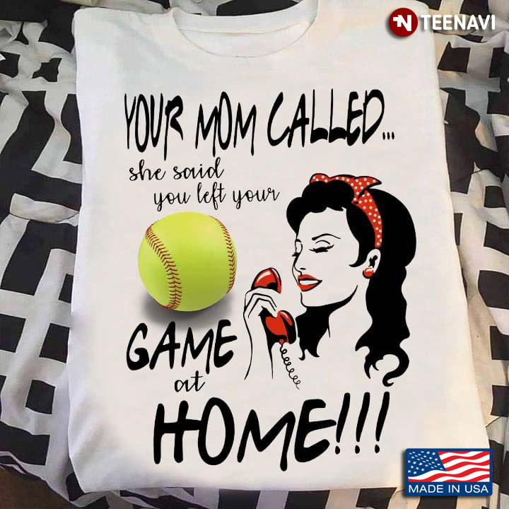 Your Mom Called She Said You Left Your Game at Home Funny Softball Lover